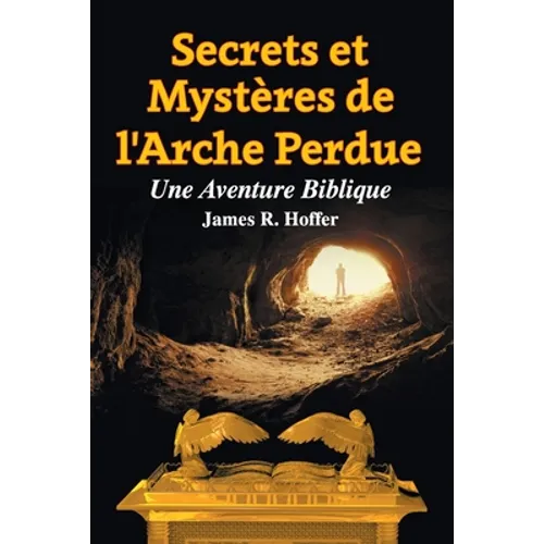 Secrets et Mystères de L'Arche Perdue: Une Aventure Biblique