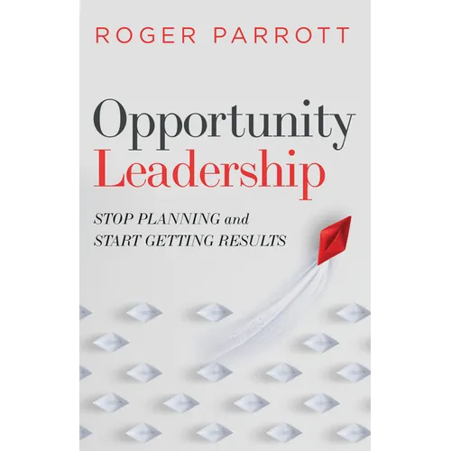 Opportunity Leadership: Stop Planning and Start Getting Results