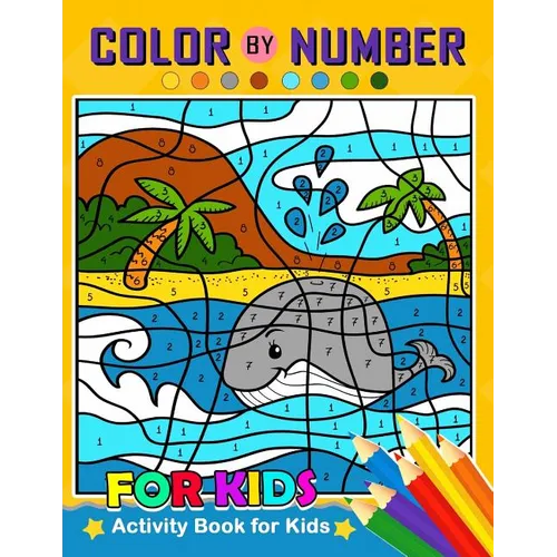 Color by Number for Kids: Activity Book for Kids boy, girls Ages 2-4,3-5,4-8