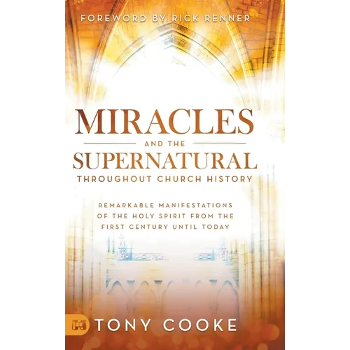 Miracles and the Supernatural Throughout Church History: Remarkable Manifestations of the Holy Spirit From the First Century Until Today