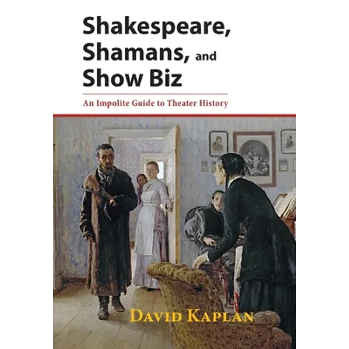 Shakespeare, Shamans, and Show Biz: An Impolite Guide to Theater History