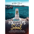 Footsteps of the Soul: A Veteran's Quest for Healing and Purpose Along the Camino de Santiago