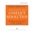 The Eight Essential Steps to Conflict Resolution: Preseverving Relationships at Work, at Home, and in the Community