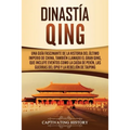 Dinastía Qing: Una guía fascinante de la historia del último imperio de China, también llamado el Gran Qing, que incluye eventos como la caída de Pekí