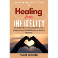 Men's Guide on Healing from Infidelity: Strategies for overcoming the pain, forgiveness, rebuilding trust, love & intimacy.