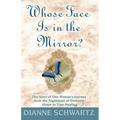Whose Face is in the Mirror?: The Story of One Woman's Journey from the Nightmare of Domestic Abuse to True Healing