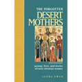 Forgotten Desert Mothers: Sayings, Lives, and Stories of Early Christian Women