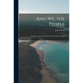 And We, the People; Ten Years With the Primitive Tribes of New Guinea