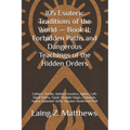 105 Esoteric Traditions of the World - Book II: Forbidden Paths and Dangerous Teachings of the Hidden Orders: Cathars, Yezidis, Sethian Gnostics, Agho