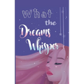What the Dreams Whisper: A Collection of Short Stories by Tween Writers