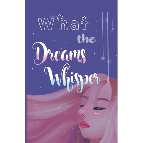 What the Dreams Whisper: A Collection of Short Stories by Tween Writers