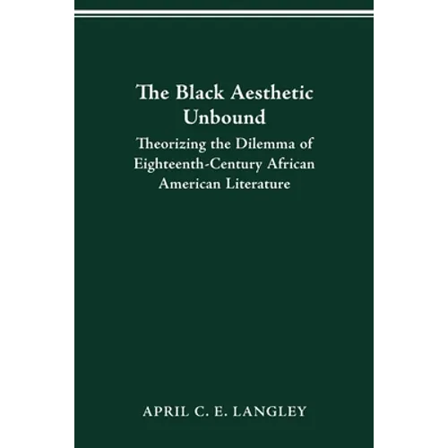 The Black Aesthetic Unbound: Theorizing the Dilemma of Eighteenth-Century African American Literature