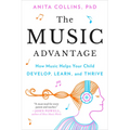 The Music Advantage: How Music Helps Your Child Develop, Learn, and Thrive