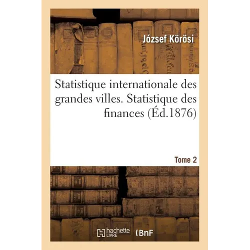 Statistique internationale des grandes villes. Statistique des finances, Tome 1
