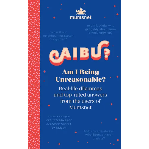 Am I Being Unreasonable?: Real-Life Dilemmas and Top-Rated Answers from the Users of Mumsnet