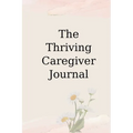 The Thriving Caregiver Journal