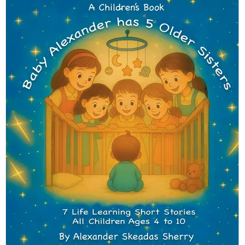 Baby Alexander Has 5 Older Sisters: Life Learning Moments For Every Child Ages 4 to 10