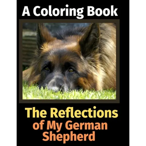 The Reflections of My German Shepherd: A Coloring Book