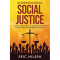 Understanding Social Justice: To See the End of Bias and Oppression We Need Social Change and True Equity for Everyone
