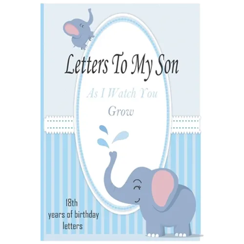 Letters To My Son As I Watch You Grow: 18th Birthday Letter Prompt Journal, A Thoughtful Gift For New Mothers & Parents. Write Memories Now, Read Them