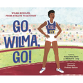 Go, Wilma, Go!: Wilma Rudolph, from Athlete to Activist