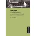 Trauma: Un estudio histórico en torno a Sigmund Freud