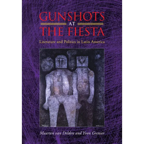 Gunshots at the Fiesta: Literature and Politics in Latin America