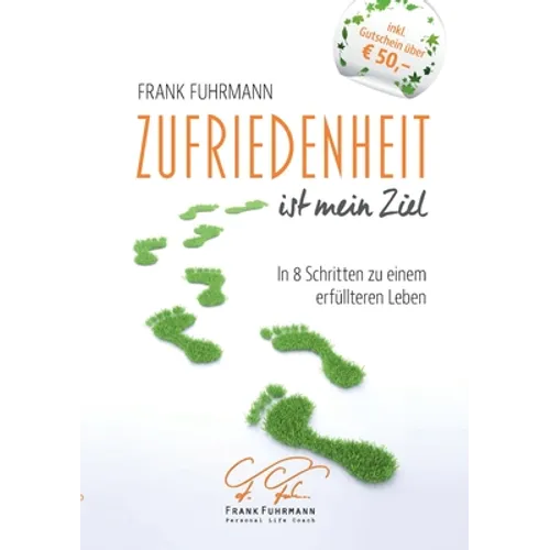 Zufriedenheit ist mein Ziel: In 8 Schritten zu einem erfüllteren Leben