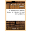 5e exposition publique des produits des arts du département du Calvados: Société royale d'agriculture et de commerce de Caen, 29 avril 1834