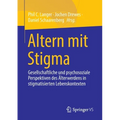 Altern Mit Stigma: Gesellschaftliche Und Psychosoziale Perspektiven Des Älterwerdens in Stigmatisierten Lebenskontexten