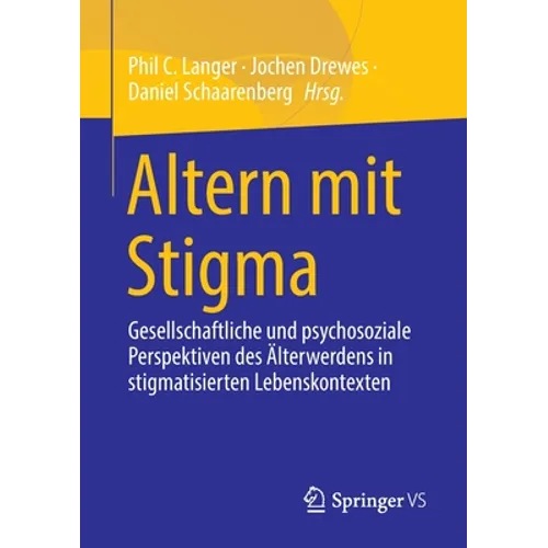 Altern Mit Stigma: Gesellschaftliche Und Psychosoziale Perspektiven Des Älterwerdens in Stigmatisierten Lebenskontexten
