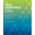 The Self-Sabotage Behavior Workbook: A Step-By-Step Program to Conquer Negative Thoughts, Boost Confidence, and Learn to Believe in Yourself