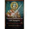 Violence and Belief in Late Antiquity: Militant Devotion in Christianity and Islam