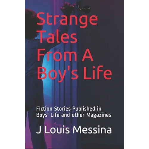 Strange Tales From A Boy's Life: Fiction Stories Published in Boys' Life Magazine