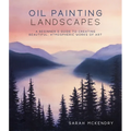 Oil Painting Landscapes: A Beginner's Guide to Creating Beautiful, Atmospheric Works of Art