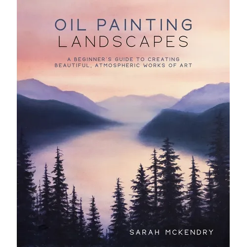 Oil Painting Landscapes: A Beginner's Guide to Creating Beautiful, Atmospheric Works of Art