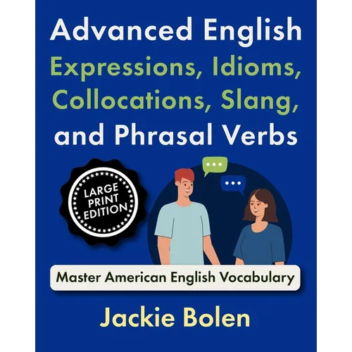 Advanced English Expressions, Idioms, Collocations, Slang, and Phrasal Verbs: Master American English Vocabulary (Large Print Edition)
