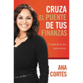 La Cruza el puente de tus finanzas: Un plan de acci��n para avanzar = Crossing the Bridge of Your Finances = Crossing the Bridge of Your