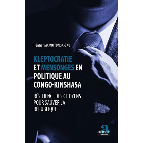 Kleptocratie et mensonges en politique au Congo-Kinshasa: Résilience des citoyens pour sauver la république