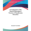 An Explanation of the Natural Philosopher's Tincture of Theophrastus Paracelsus