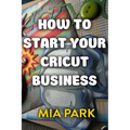 How To Start Your Cricut Business