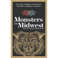 Monsters of the Midwest: True Tales of Bigfoot, Werewolves, and Other Legendary Creatures