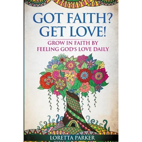Got Faith? Get Love!: Grow in faith by feeling God's love daily