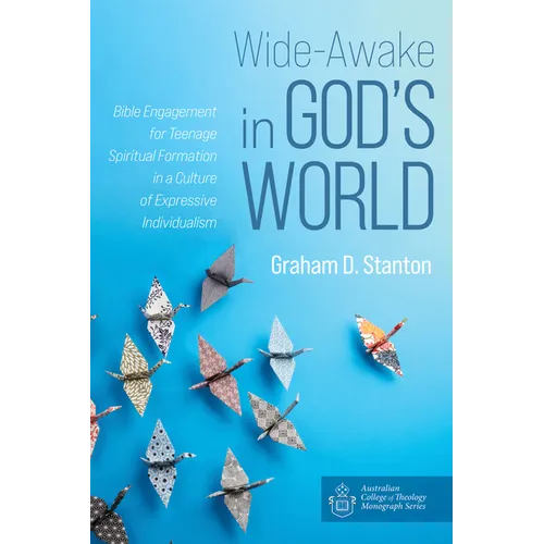 Wide-Awake in God's World: Bible Engagement for Teenage Spiritual Formation in a Culture of Expressive Individualism