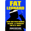 Fat Leonard: How One Man Bribed, Bilked, and Seduced the U.S. Navy