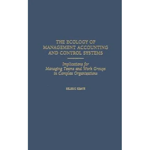 The Ecology of Management Accounting and Control Systems: Implications for Managing Teams and Work Groups in Complex Organizations