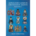 Supplicatory Canons to Orthodox Saints Volume 1