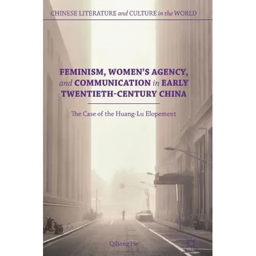 Feminism, Women's Agency, and Communication in Early Twentieth-Century China: The Case of the Huang-Lu Elopement