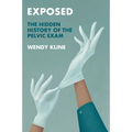 Exposed: The Hidden History of the Pelvic Exam