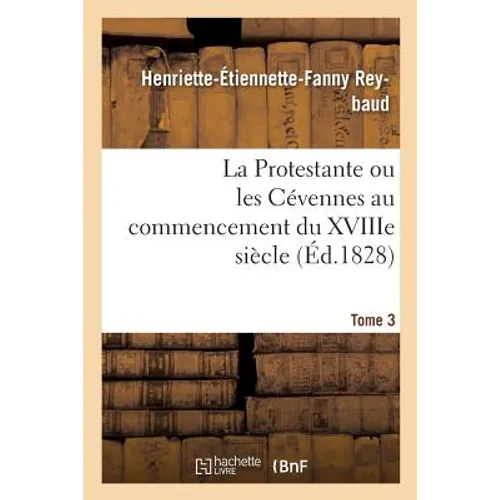 La Protestante Ou Les Cévennes Au Commencement Du Xviiie Siècle. Tome 3